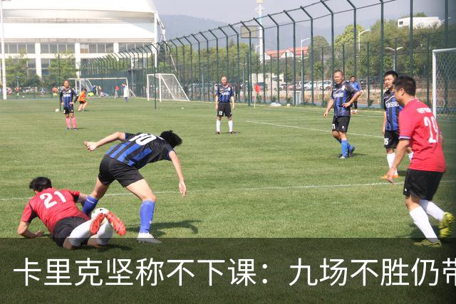 卡里克坚称不下课：九场不胜仍带队战罗马